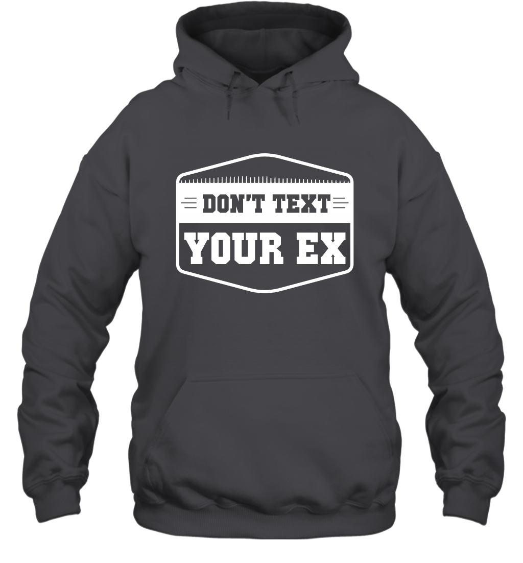 Don't Text Your Ex Best Quotes Shirt Hoodie Hoodie Dark Heather