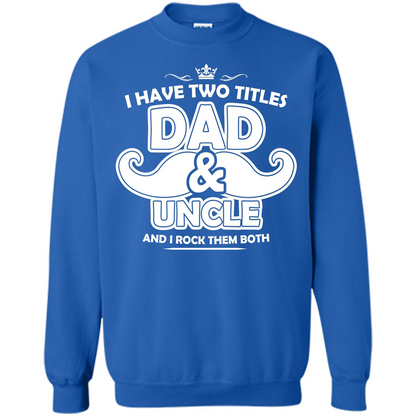 Daddy T-shirt I Have Two Titles Dad _ Uncle And I Rock Them Both Royal