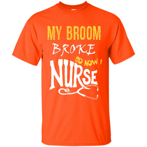 Nurse T-shirt My Broom Broke So Now I Nurse
