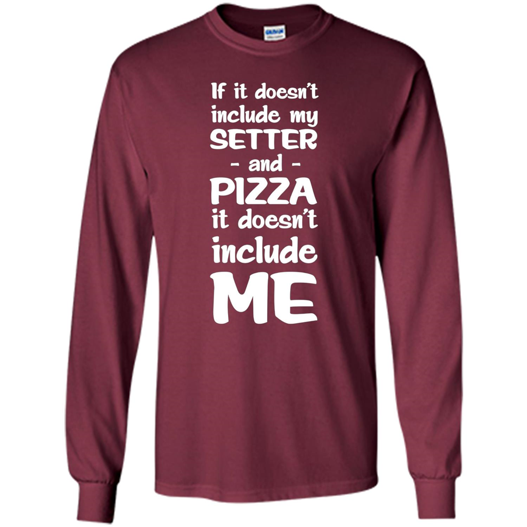 Setter And Pizza Funny Dog T-shirt It Dont Include Me Maroon