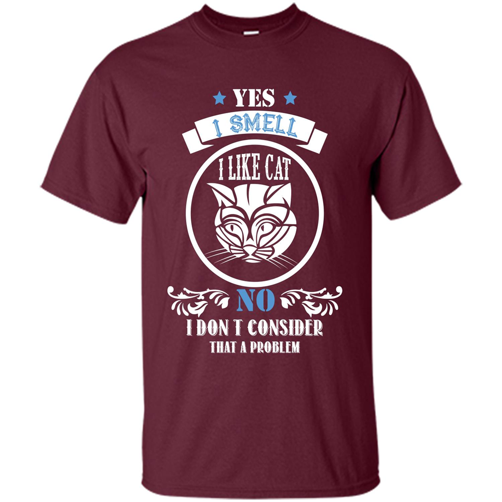 Cat Lover T-shirt I Smell Like A Cat No I Donäó»t Consider That A Problem Maroon