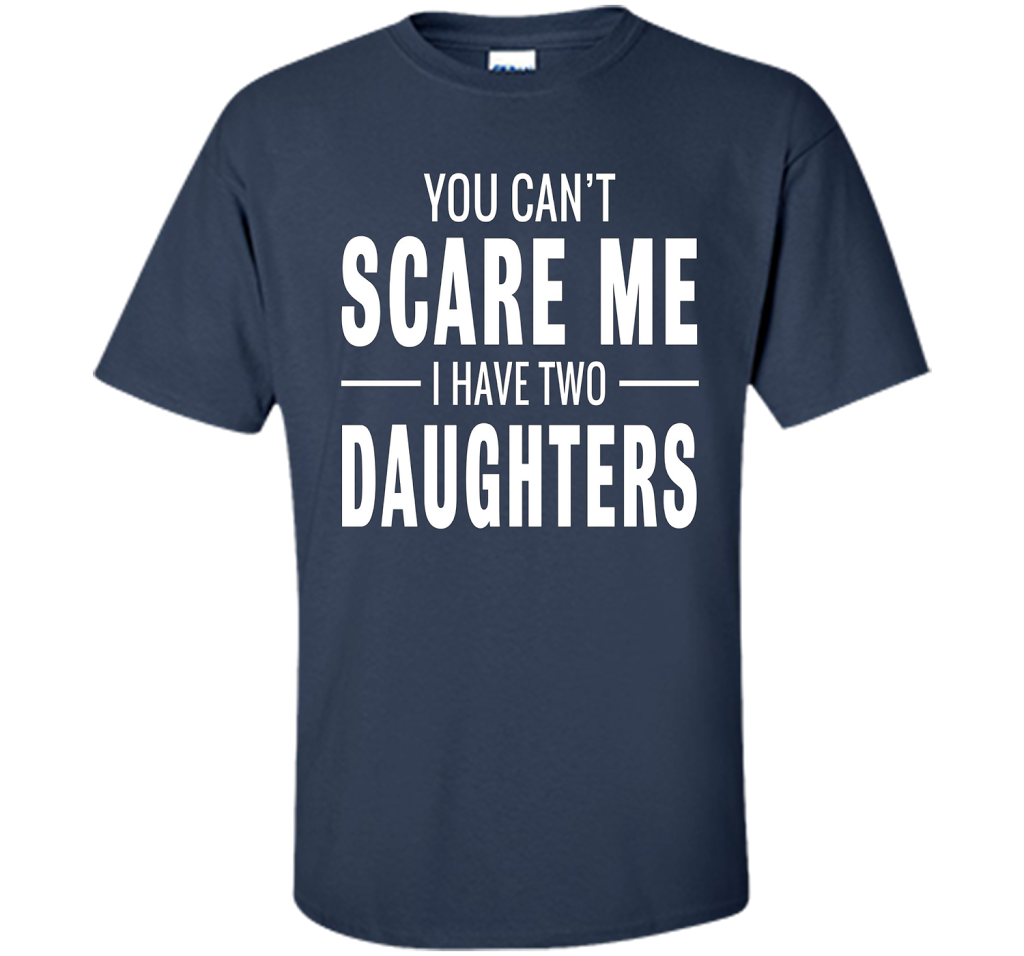 You Can't Scare Me I Have Two Daughters T-shirt shirt Navy