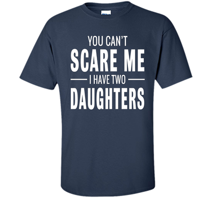 You Can't Scare Me I Have Two Daughters T-shirt shirt Navy
