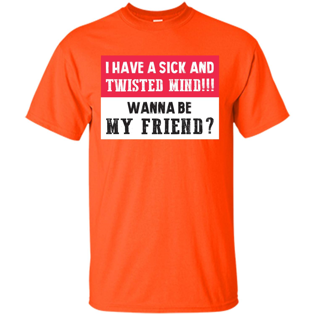 I Have A Sick And Twisted Mind Wanna Be My Friend T-shirt Orange
