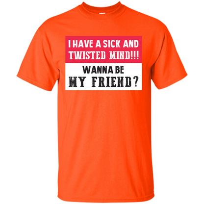 I Have A Sick And Twisted Mind Wanna Be My Friend T-shirt Orange