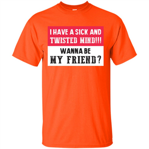 I Have A Sick And Twisted Mind Wanna Be My Friend T-shirt