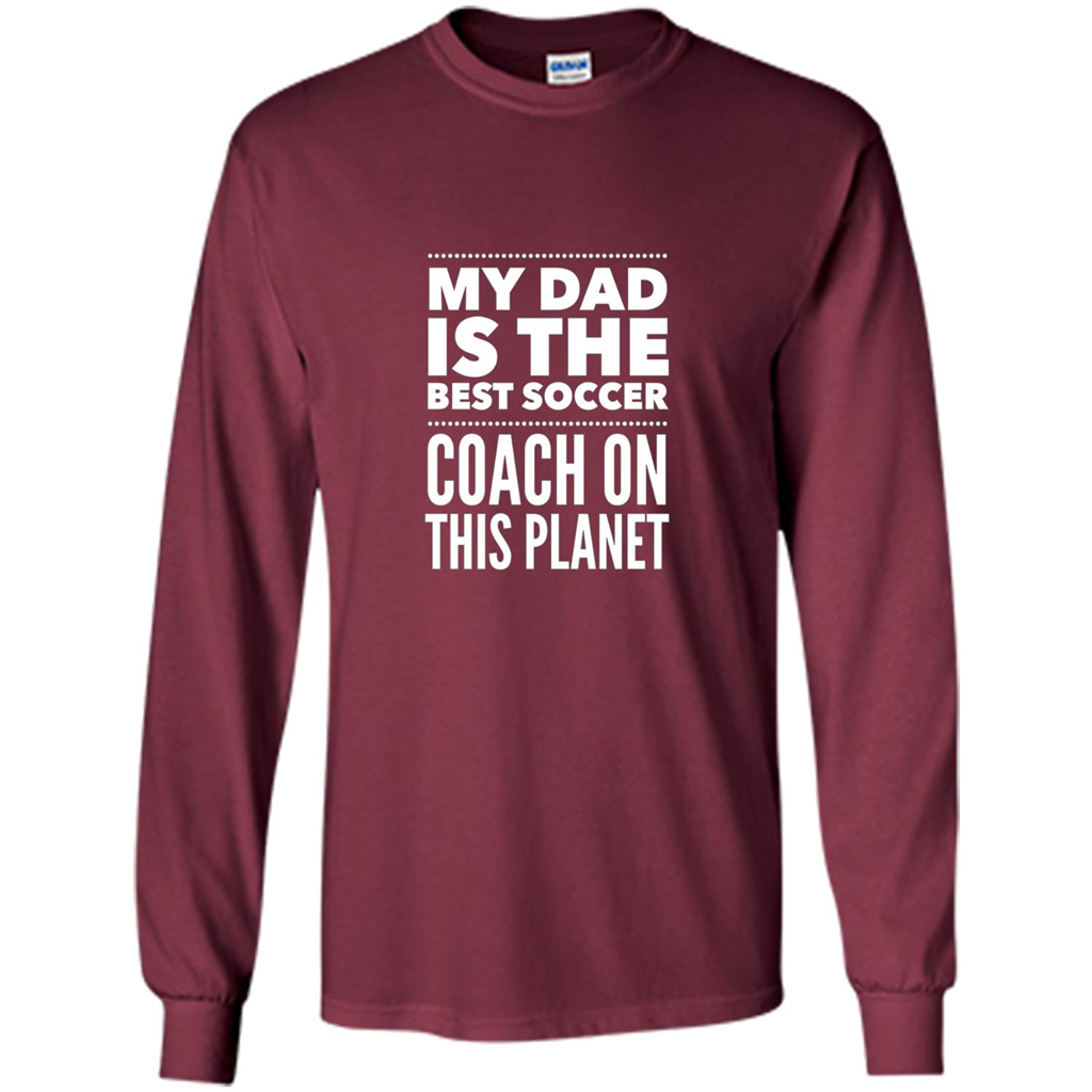 My Dad is The Best Coach on The Planet T-shirt Maroon