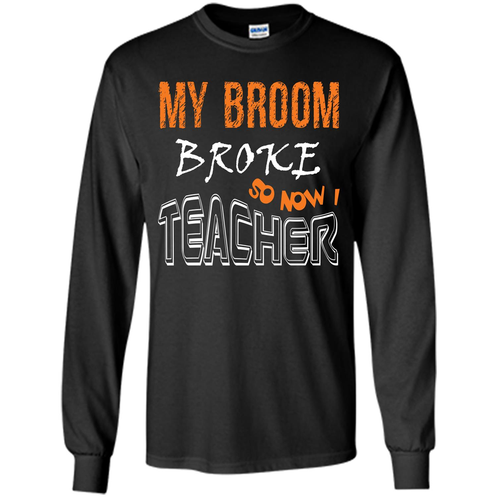 Teacher T-shirt My Broom Broke So Now I Teacher