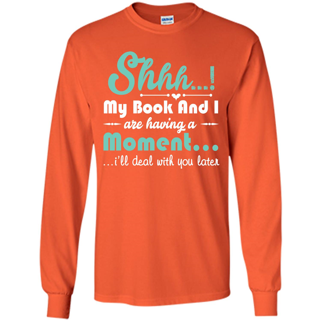 Book Reader T-shirt Shhh My Book And I Are Having A Moment I‰۪ll Deal With You Later Orange