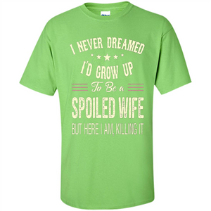 Dreamed To Be A Spoiled Wife T-shirt