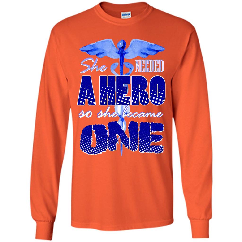 Nurse T-shirt She Needed A Hero So She Became One T-shirt Orange