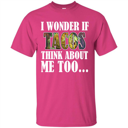 Taco T-shirt I Wonder If Tacos Think About Me Too T-shirt Heliconia