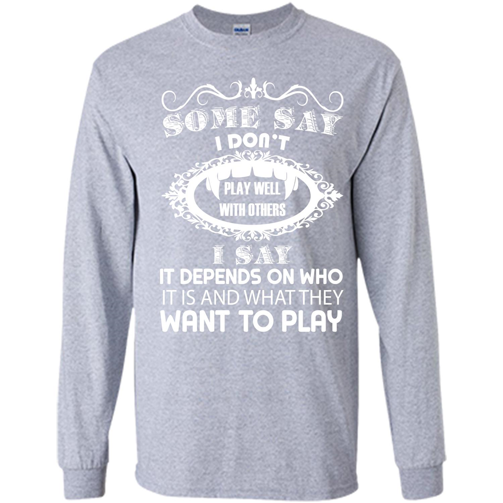 Some Say I Don‰۪t Play Well With Others I Say It Depends On T-shirt Sport Grey