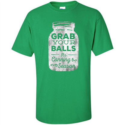 Grab Your Balls It's Canning Season Funny T-Shirt Irish Green