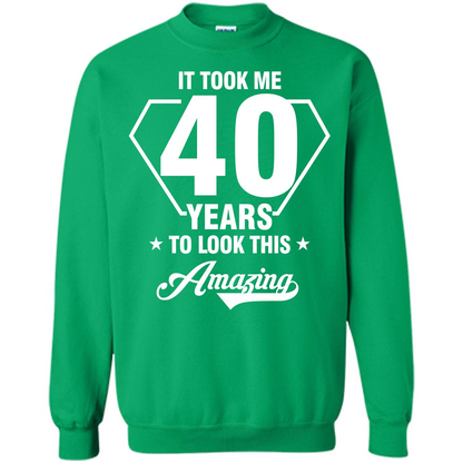Birthday Gift T-shirt It Took Me 40 Years To Look This Amazing Irish Green