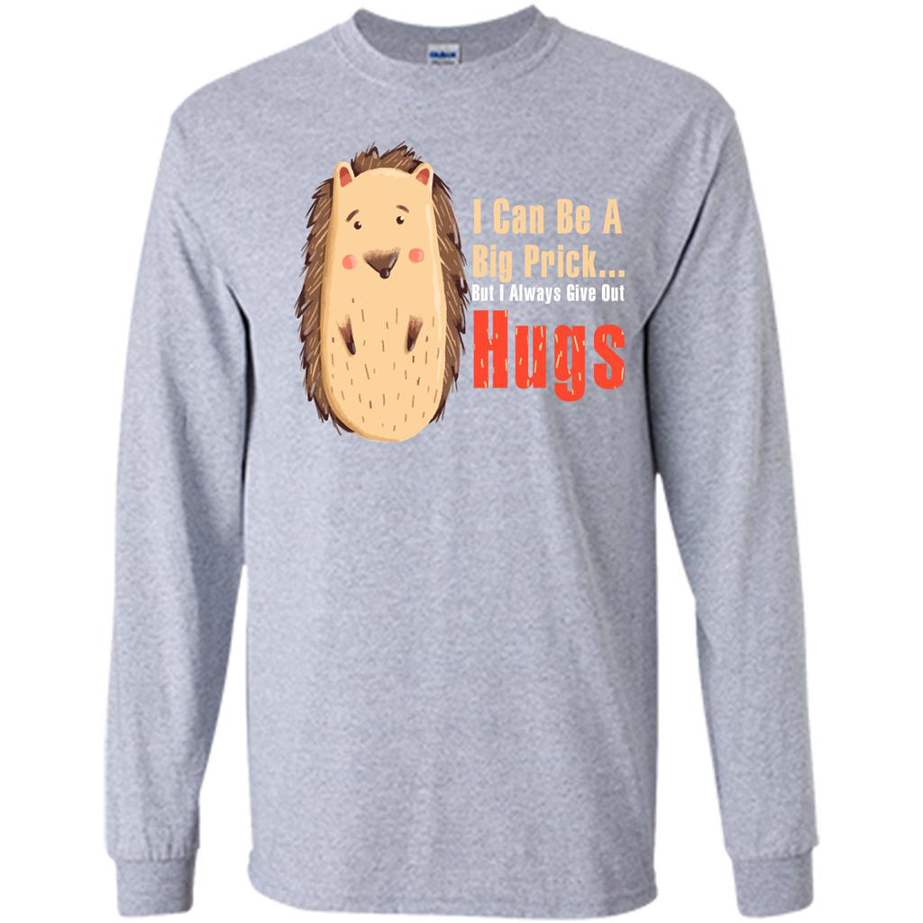Cute Porcupine. I Can Be A Big Prick But I Always Give Out Hugs T-shirt Sport Grey