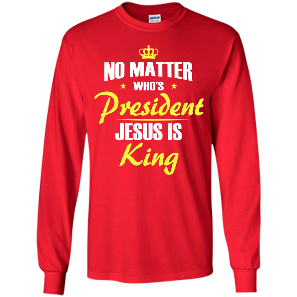 Christian T-shirt No Matter Who's President Jesus Is King Red