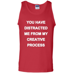 You Have Distracted Me From My Creative Process T-shirt