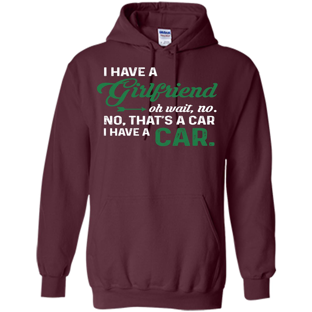 Car T-shirt I Have A Girlfriend Oh Wait No No That's A Car I Have A Car T-shirt Maroon