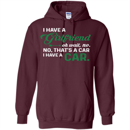Car T-shirt I Have A Girlfriend Oh Wait No No That's A Car I Have A Car T-shirt Maroon
