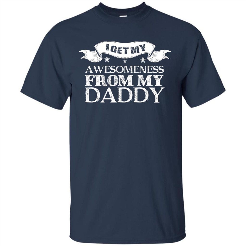 Family T-shirt I get My Awesomeness From My Daddy Navy
