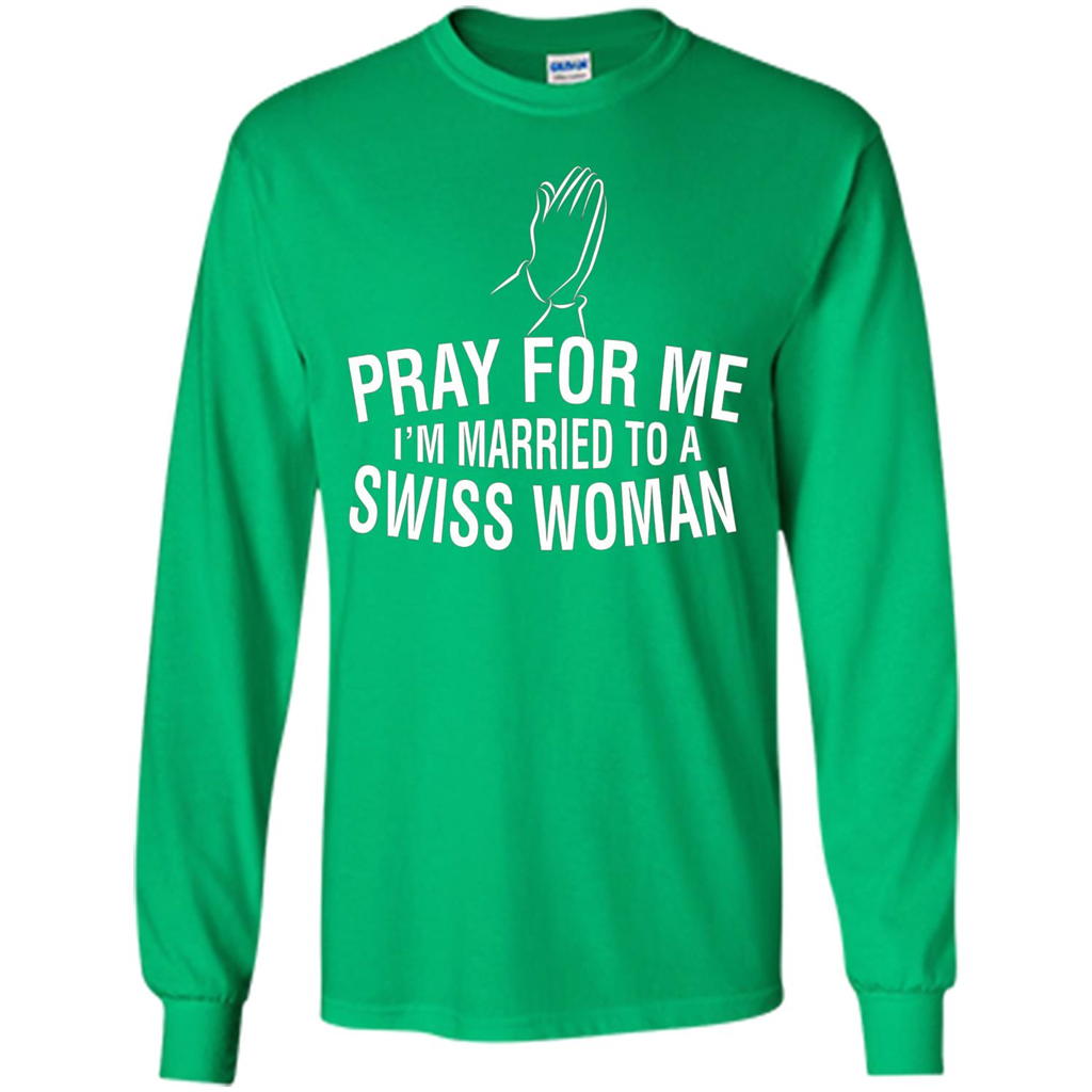 Pray For Me I Am Married To A Swiss Woman T-Shirt