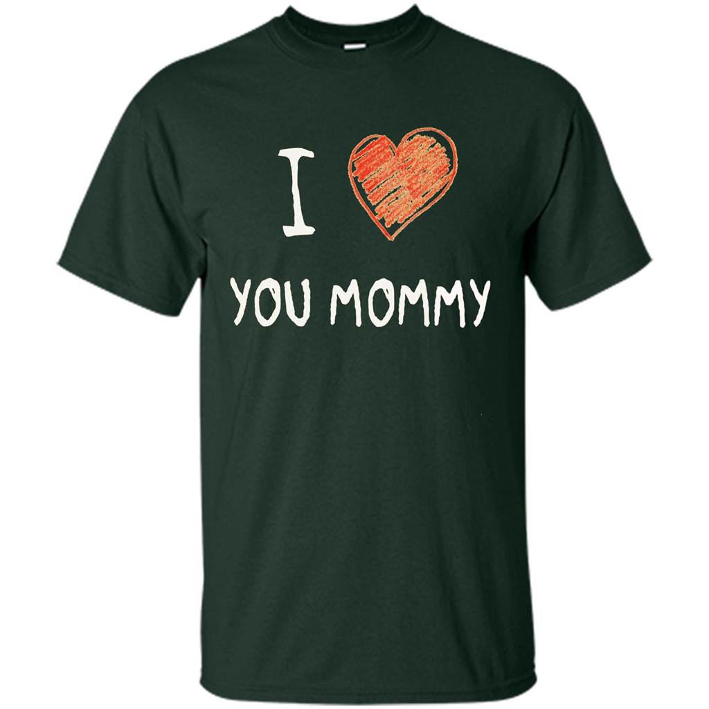 I Love You Mommy Mothers Day I Love Mom T-shirt Forest Green