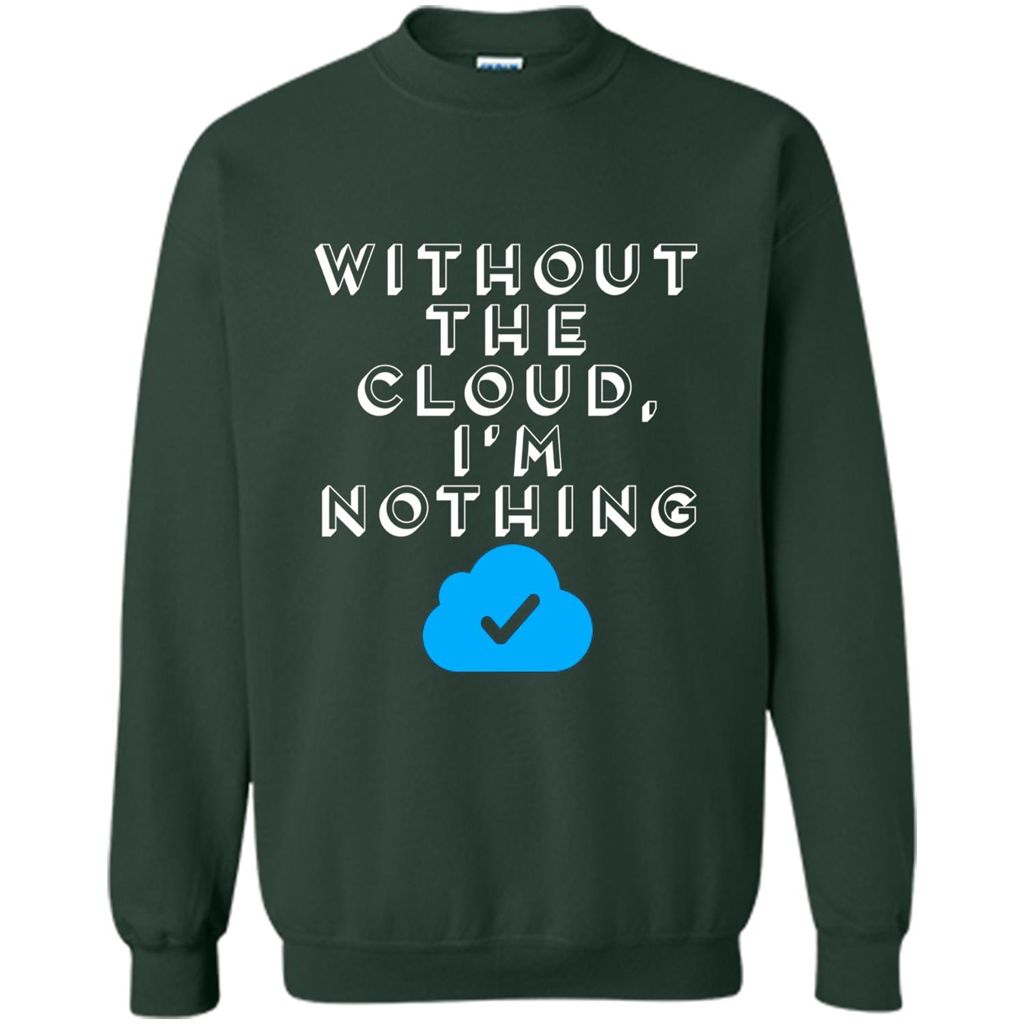 Without The Cloud Im Nothing T-Shirt Forest Green