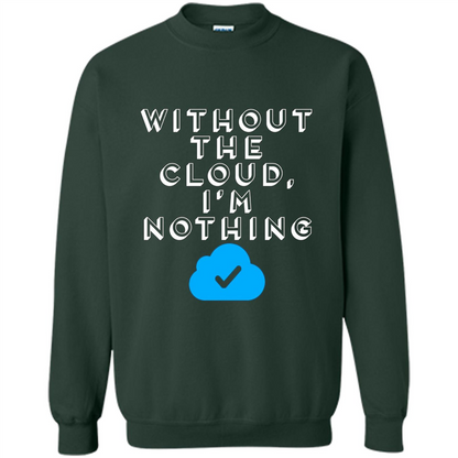 Without The Cloud Im Nothing T-Shirt Forest Green