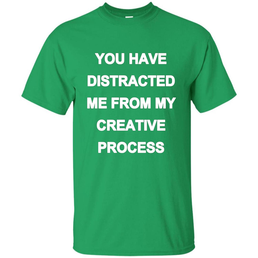 You Have Distracted Me From My Creative Process T-shirt Irish Green