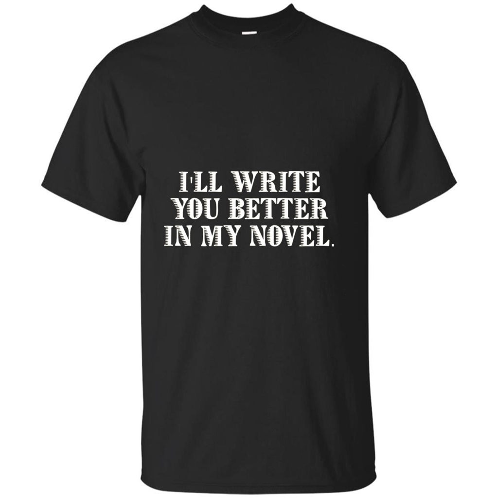 Writer T-shirt I'll Write You Better In My Novel Black