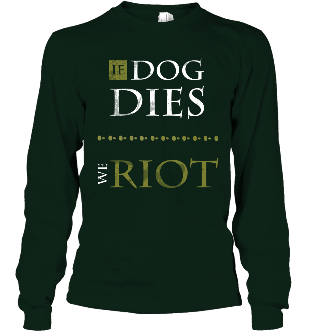 If Dog Dies We Riot Shirt Long Sleeve T-Shirt Long Sleeve T-Shirt Forest Green