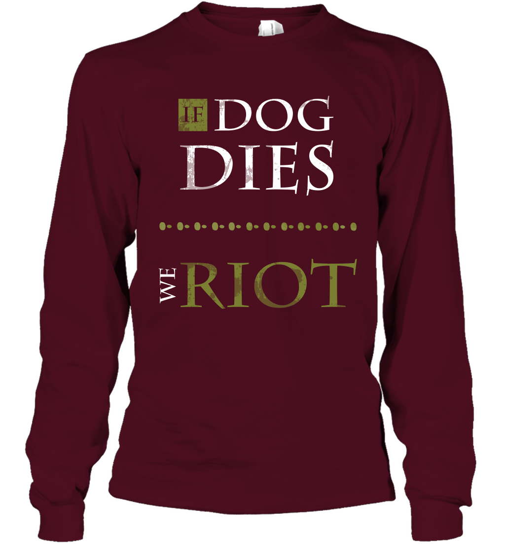 If Dog Dies We Riot Shirt Long Sleeve T-Shirt Long Sleeve T-Shirt Maroon