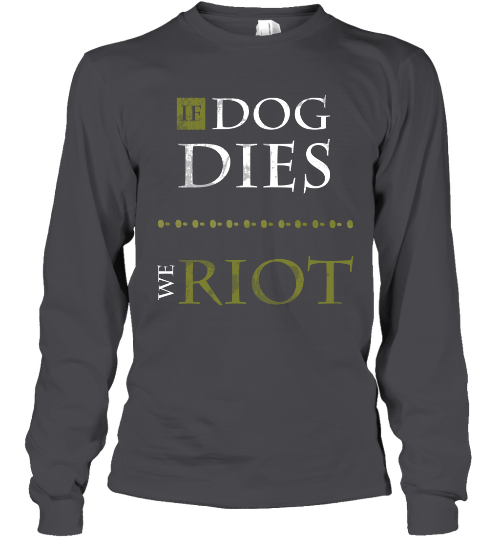 If Dog Dies We Riot Shirt Long Sleeve T-Shirt Long Sleeve T-Shirt Dark Heather