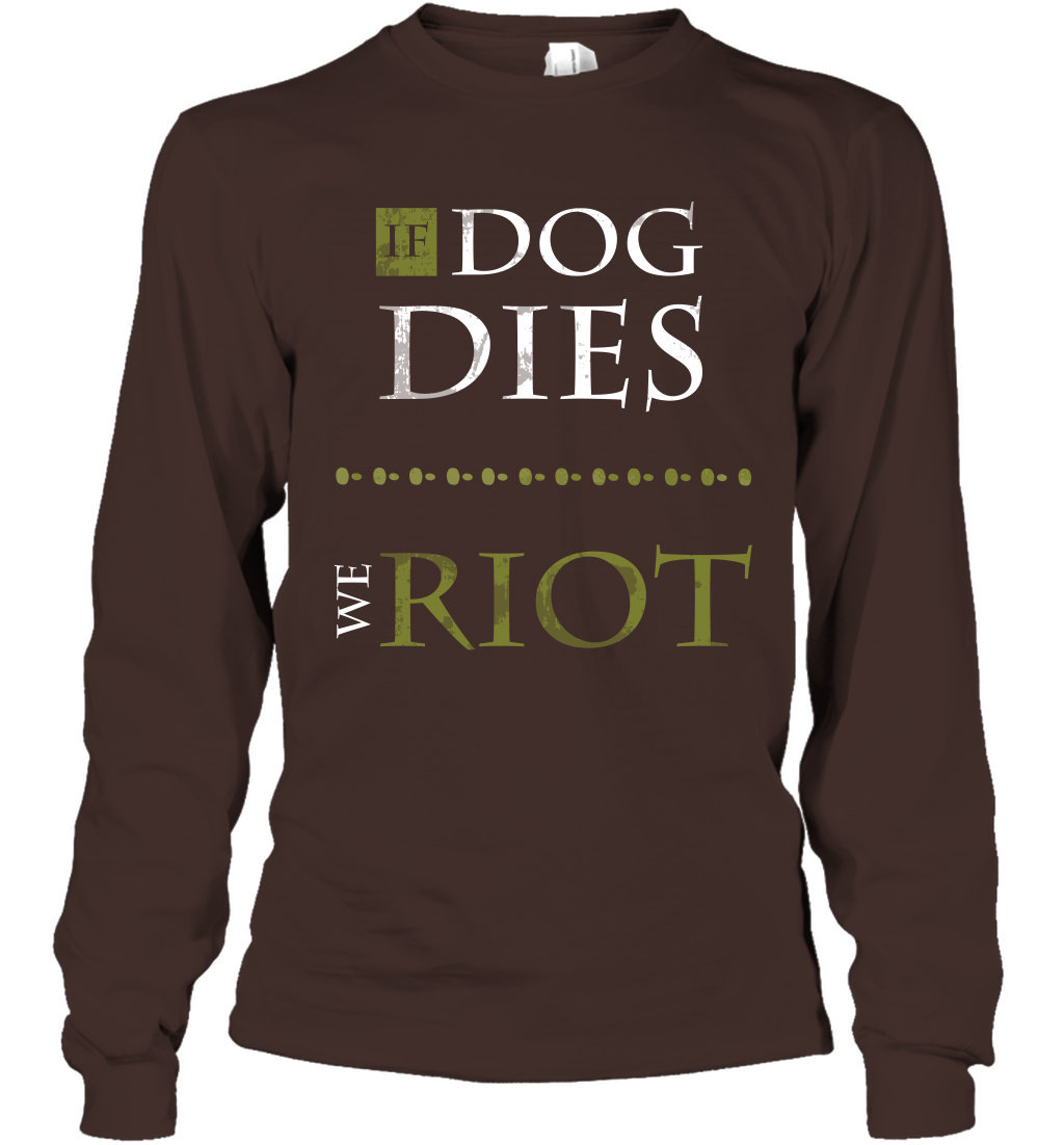 If Dog Dies We Riot Shirt Long Sleeve T-Shirt Long Sleeve T-Shirt Dark Chocolate