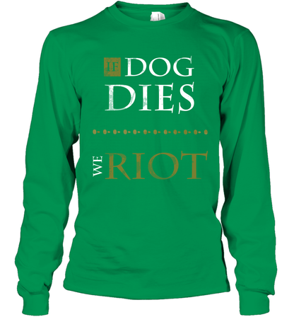 If Dog Dies We Riot Shirt Long Sleeve T-Shirt Long Sleeve T-Shirt Irish Green