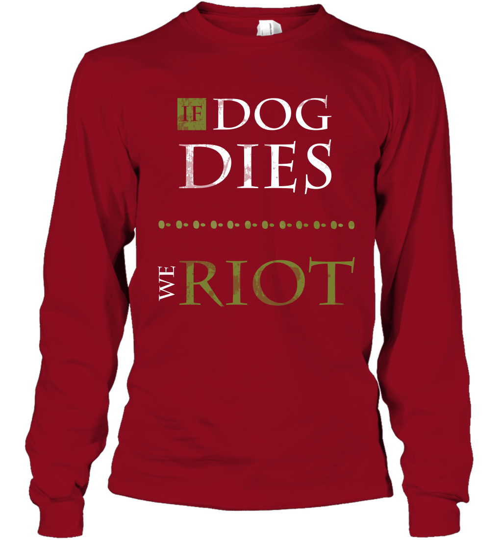 If Dog Dies We Riot Shirt Long Sleeve T-Shirt Long Sleeve T-Shirt Cardinal Red