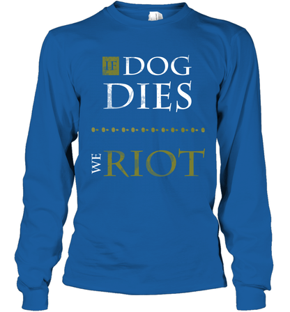 If Dog Dies We Riot Shirt Long Sleeve T-Shirt Long Sleeve T-Shirt Royal