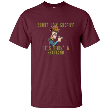 Shoot Low Sheriff He's Ridin' A Shetland T-shirt Maroon
