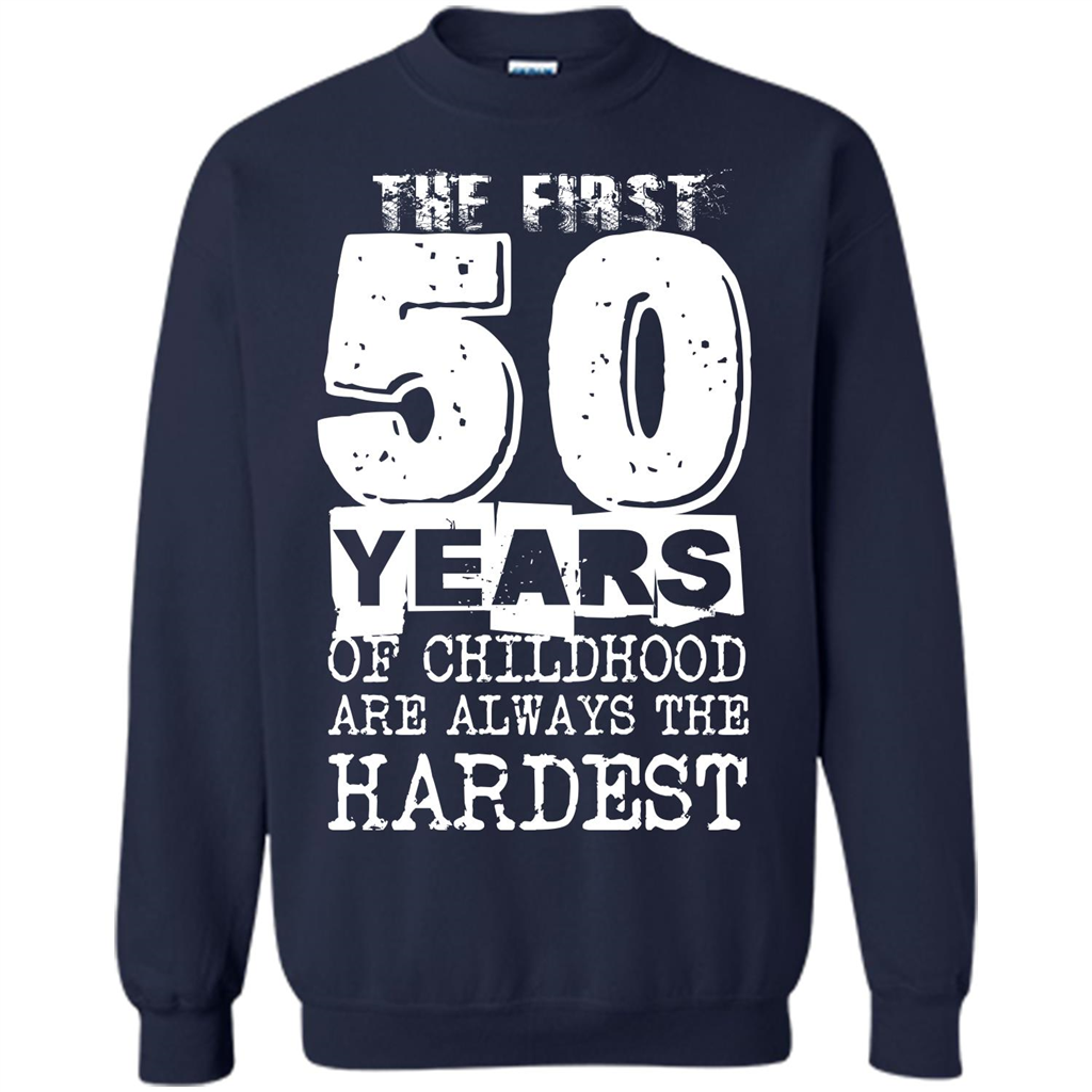 The First 50 Years Of Childhood Are Always The Hardest T-shirt Navy