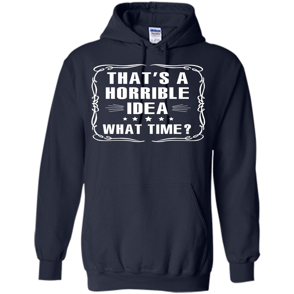 That’s A Horrible Idea What Time T-shirt Navy