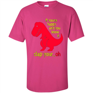 T-Rex If You'Re Happy You Know It Clap Your Oh T-shirt