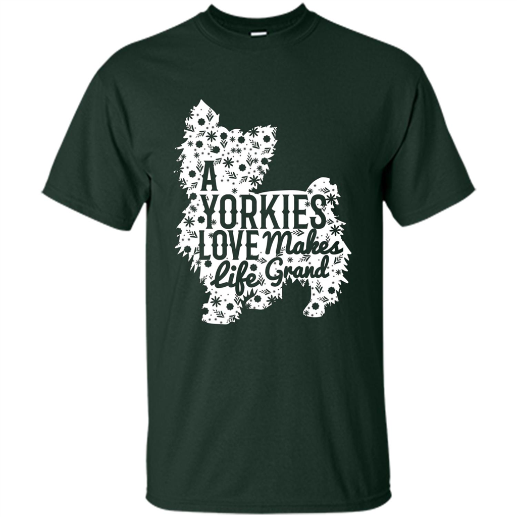 Love Dog T-shirt A Yorkies Love Makes Life Grand Forest Green