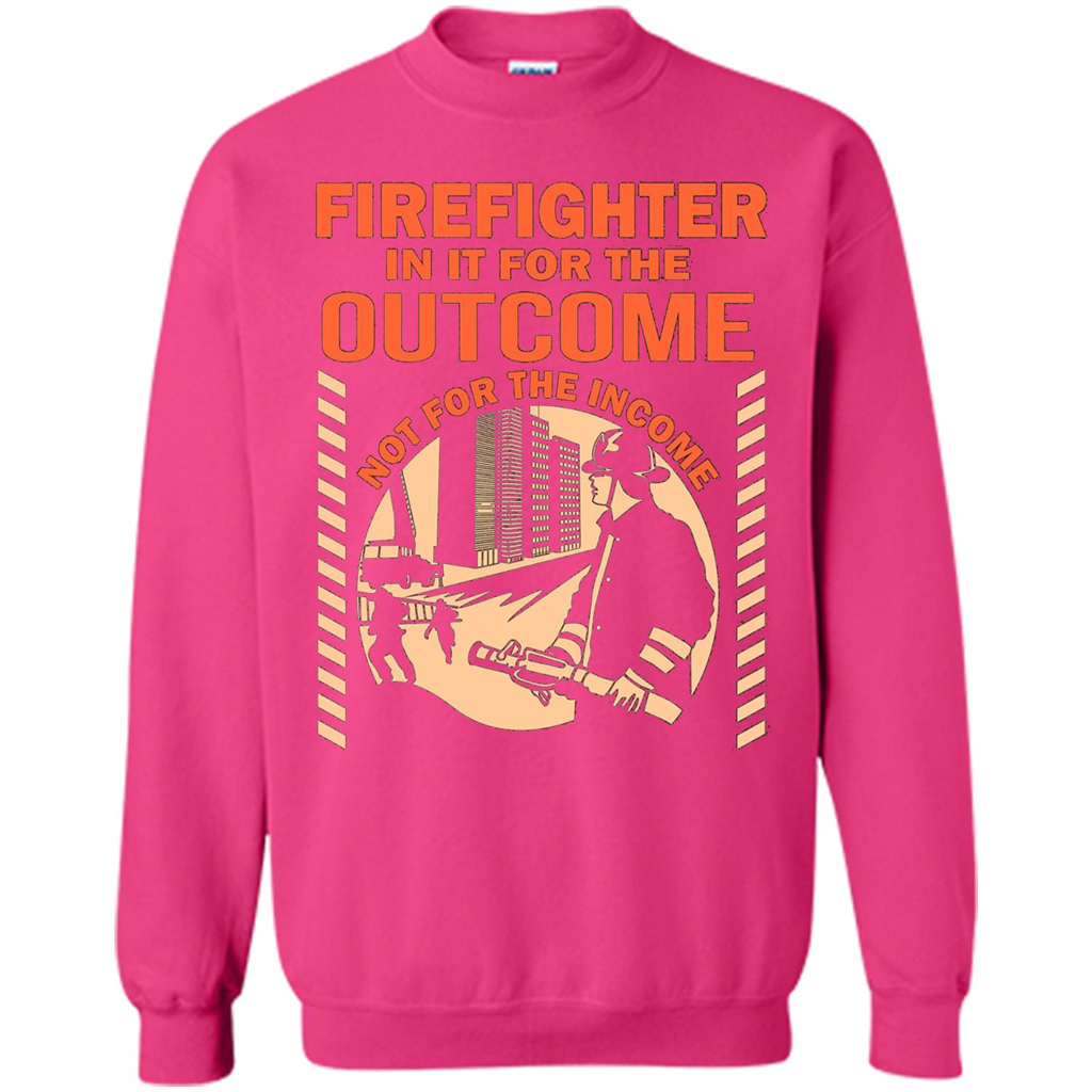 Firefighter T-shirt For The Outcome Not For The Income Heliconia