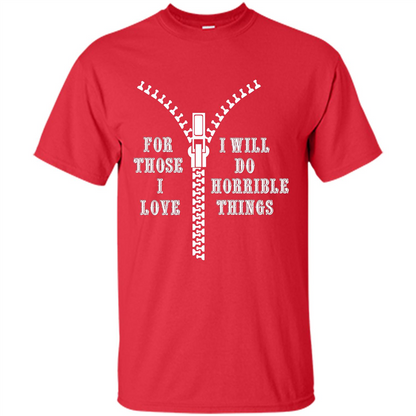 For Those I Love I Will Do Horrible Things T-shirt Red