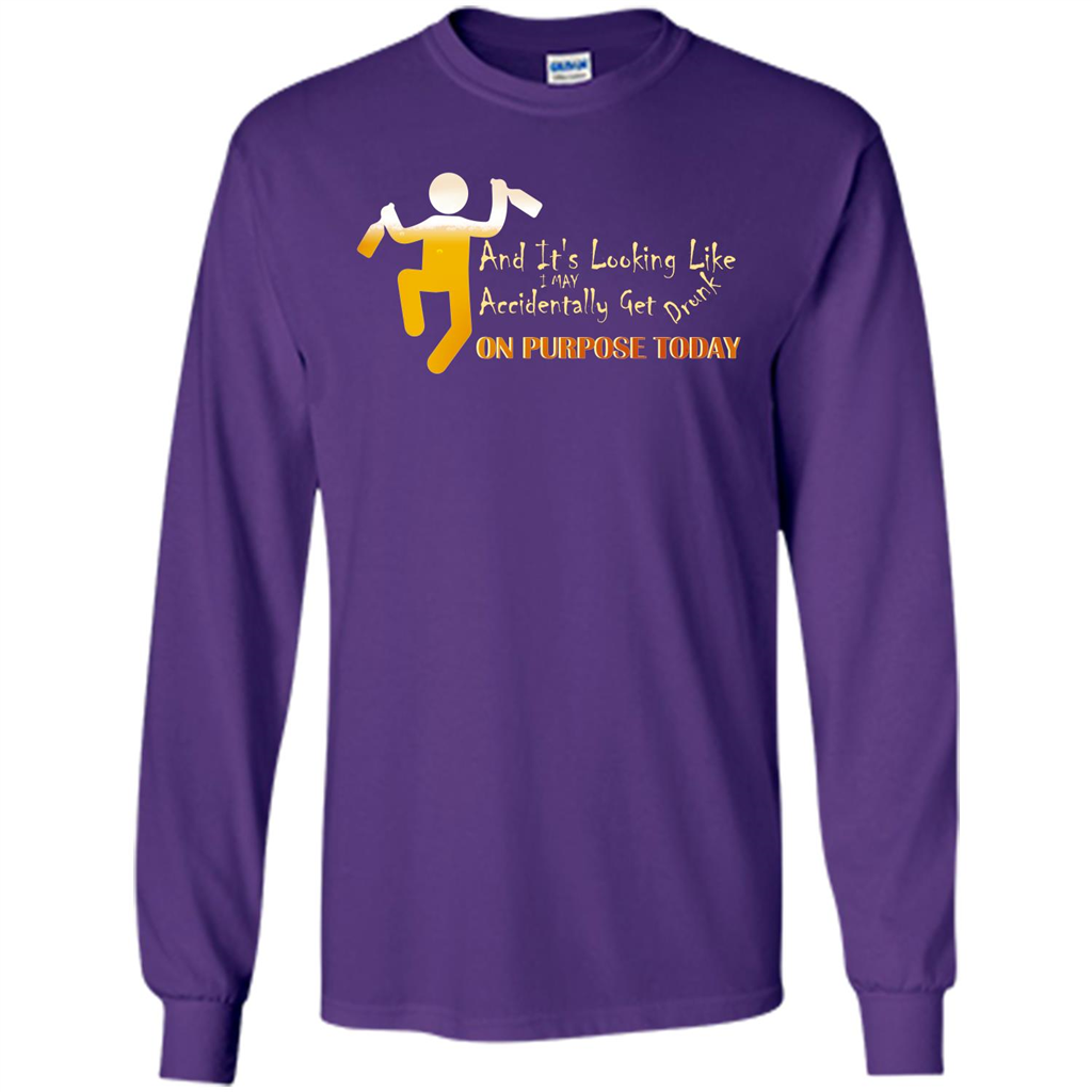 Beer T-shirt And It's Looking Like I May Accidentally Get Drunk On Purpose Today Purple
