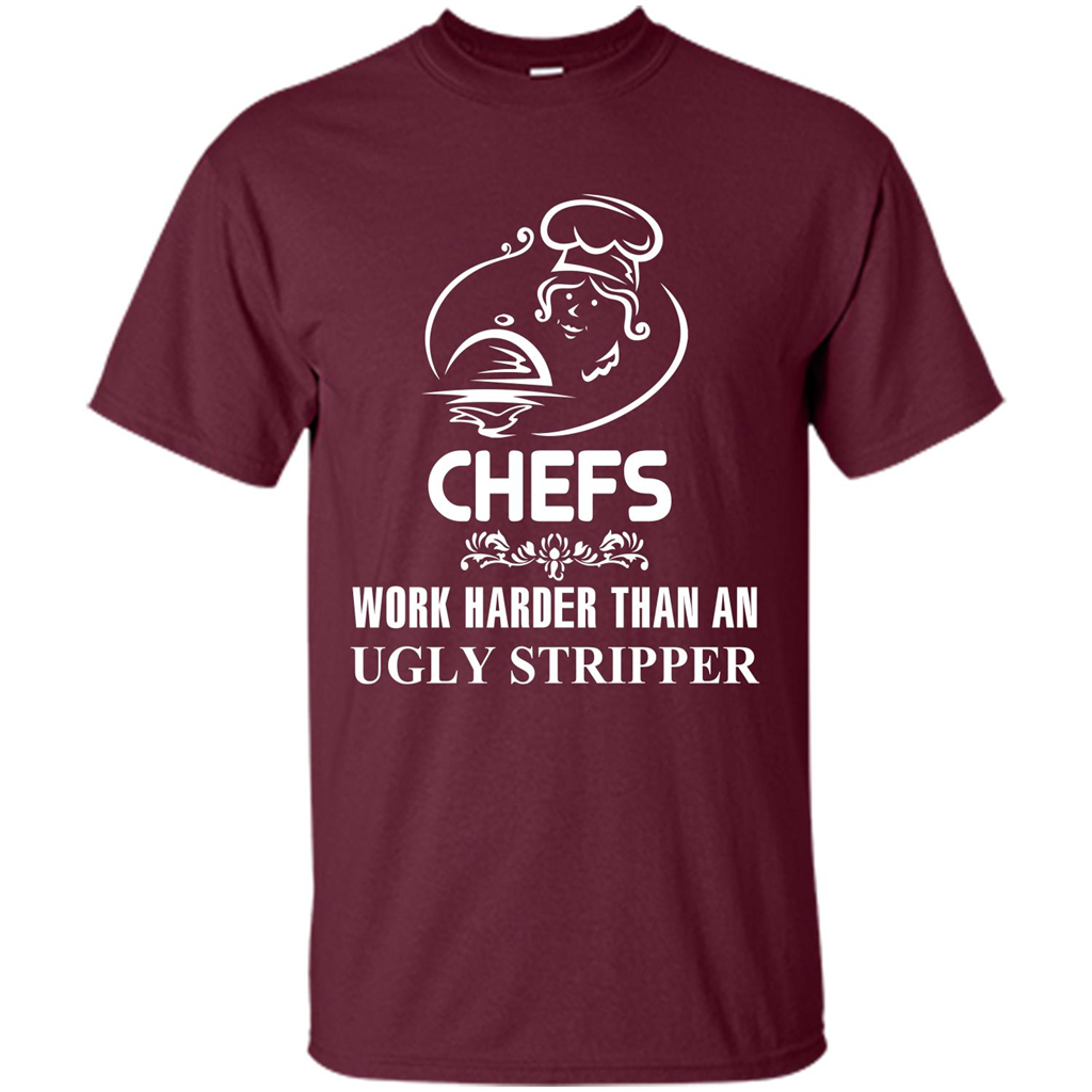 Chef T-shirt Chefs Work Harder Than An Ugly Stripper Maroon