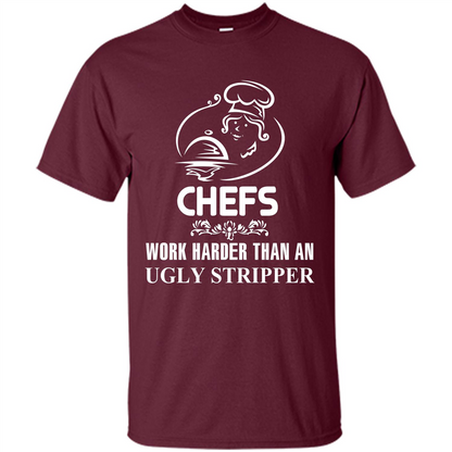 Chef T-shirt Chefs Work Harder Than An Ugly Stripper Maroon