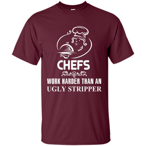 Chef T-shirt Chefs Work Harder Than An Ugly Stripper