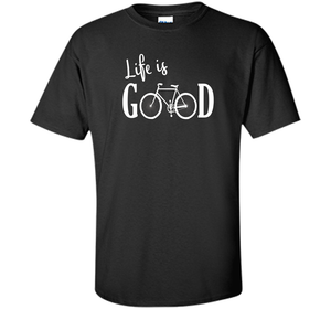 Life is Good Shirt Bicycle Shirt shirt